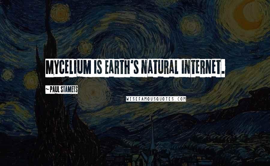 Paul Stamets Quotes: Mycelium is Earth's natural Internet.