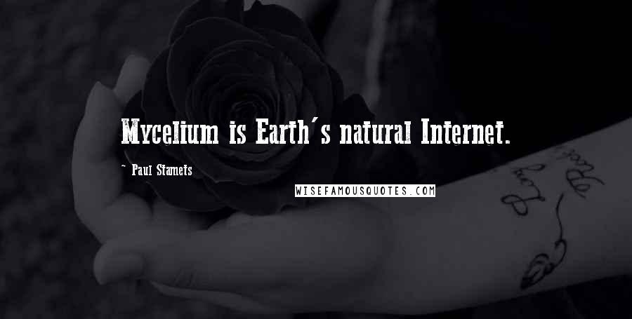 Paul Stamets Quotes: Mycelium is Earth's natural Internet.