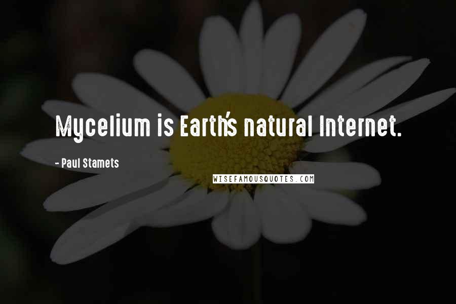 Paul Stamets Quotes: Mycelium is Earth's natural Internet.