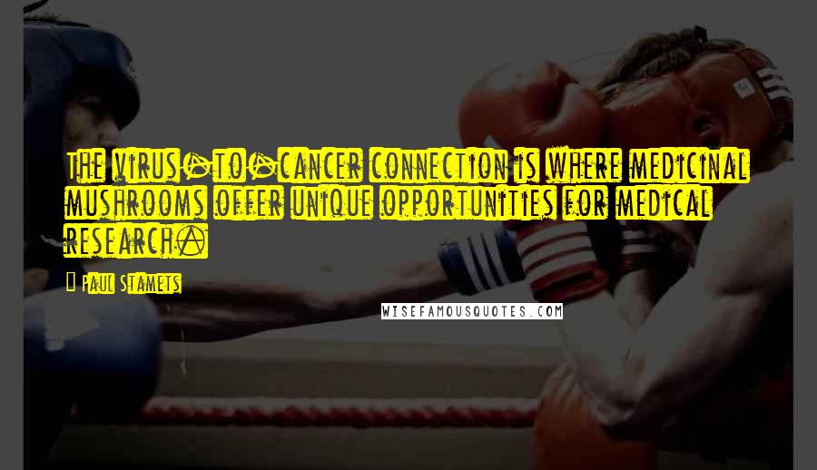 Paul Stamets Quotes: The virus-to-cancer connection is where medicinal mushrooms offer unique opportunities for medical research.