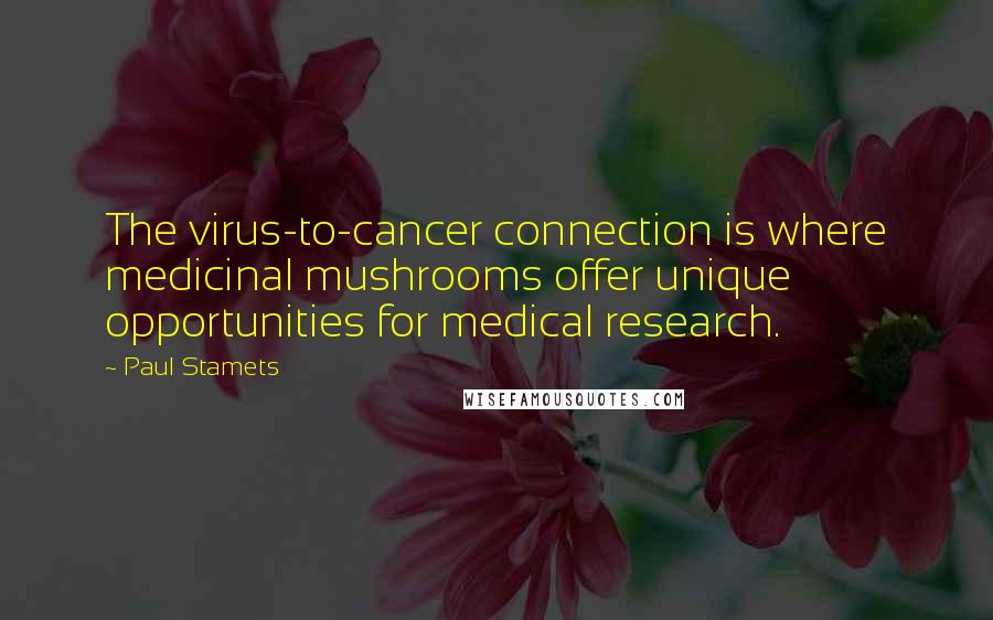 Paul Stamets Quotes: The virus-to-cancer connection is where medicinal mushrooms offer unique opportunities for medical research.