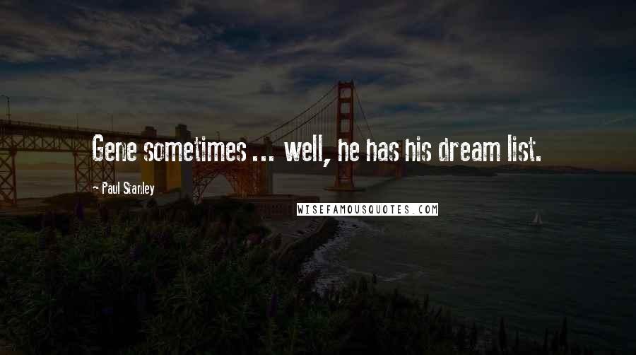 Paul Stanley Quotes: Gene sometimes ... well, he has his dream list.