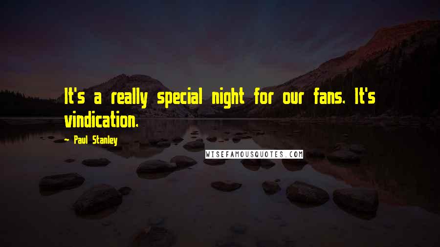Paul Stanley Quotes: It's a really special night for our fans. It's vindication.