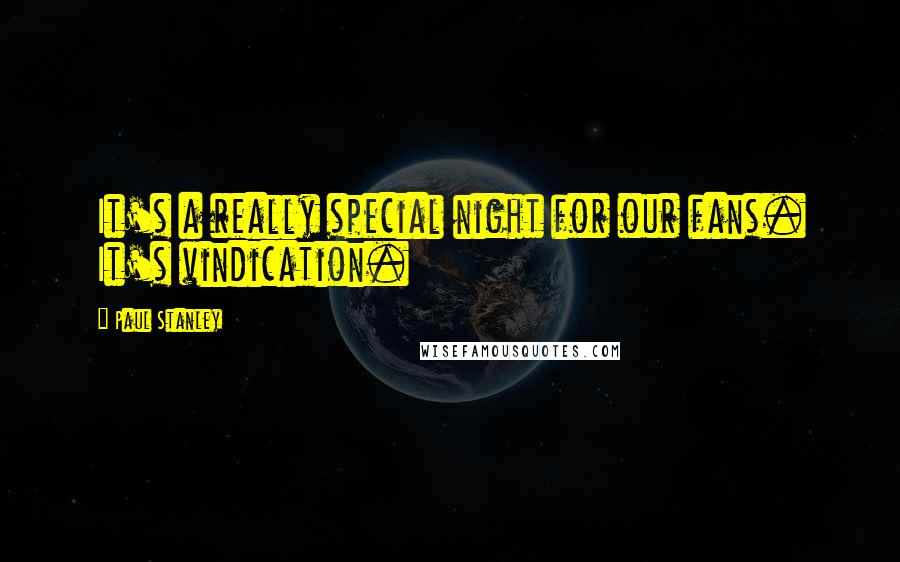 Paul Stanley Quotes: It's a really special night for our fans. It's vindication.