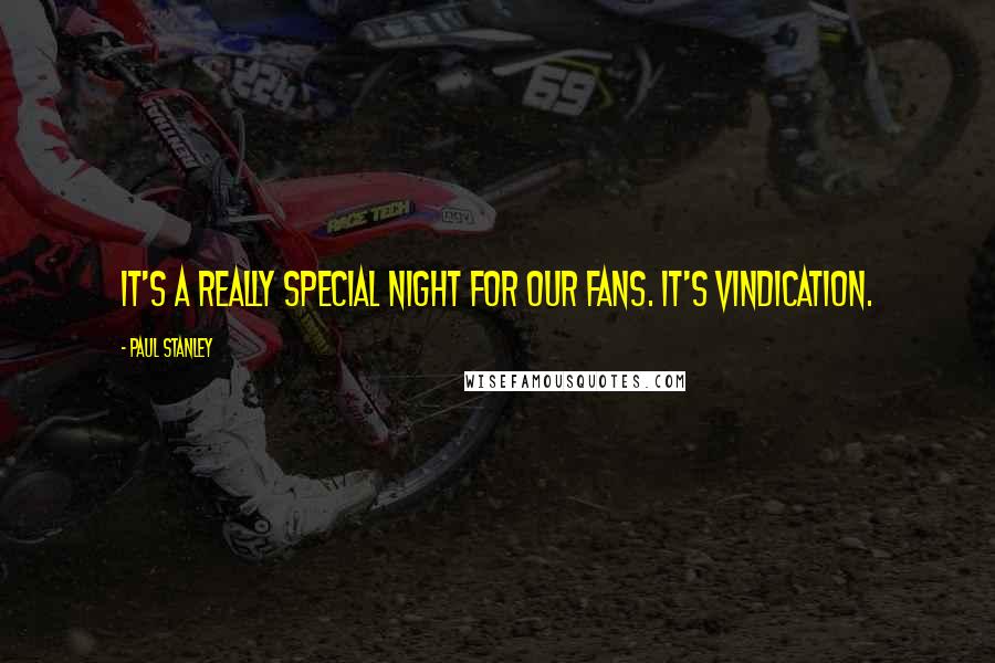 Paul Stanley Quotes: It's a really special night for our fans. It's vindication.