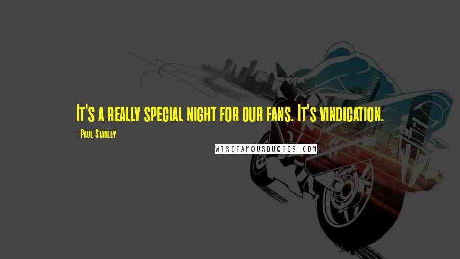 Paul Stanley Quotes: It's a really special night for our fans. It's vindication.