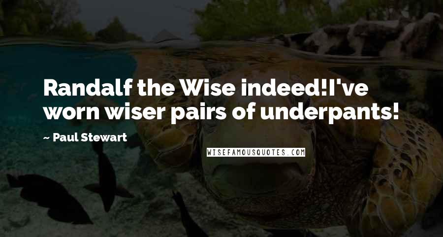 Paul Stewart Quotes: Randalf the Wise indeed!I've worn wiser pairs of underpants!