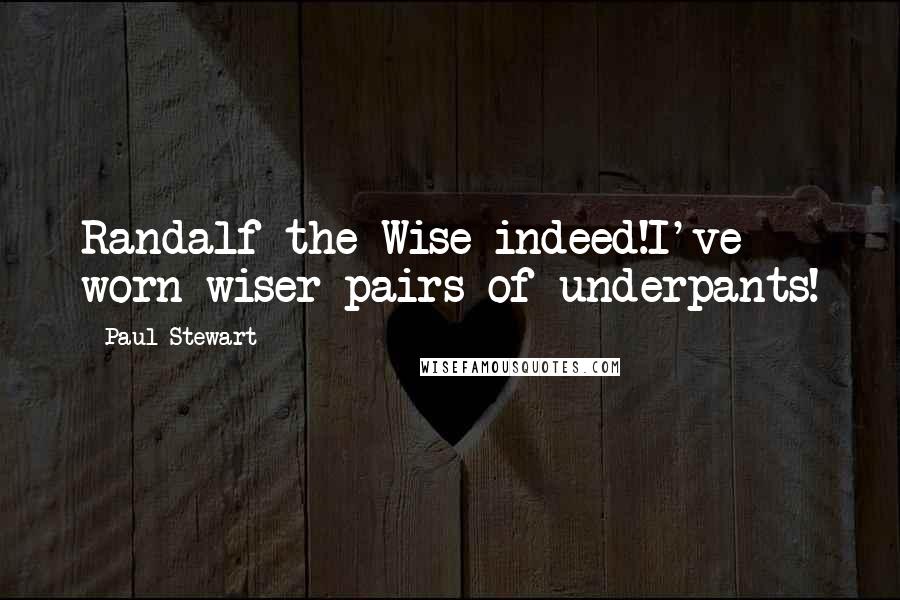 Paul Stewart Quotes: Randalf the Wise indeed!I've worn wiser pairs of underpants!