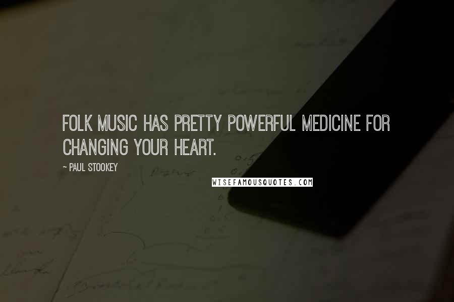 Paul Stookey Quotes: Folk music has pretty powerful medicine for changing your heart.