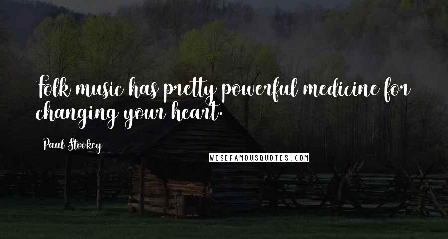 Paul Stookey Quotes: Folk music has pretty powerful medicine for changing your heart.