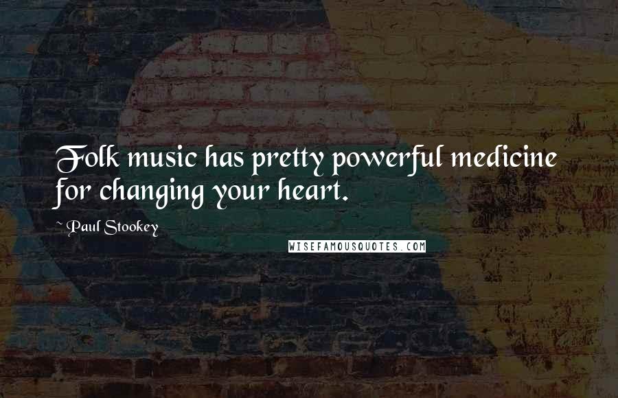 Paul Stookey Quotes: Folk music has pretty powerful medicine for changing your heart.