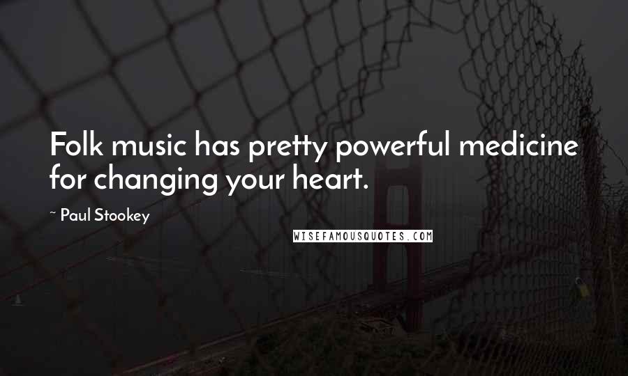 Paul Stookey Quotes: Folk music has pretty powerful medicine for changing your heart.