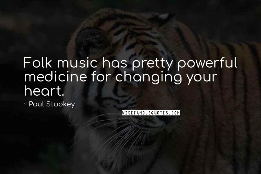 Paul Stookey Quotes: Folk music has pretty powerful medicine for changing your heart.