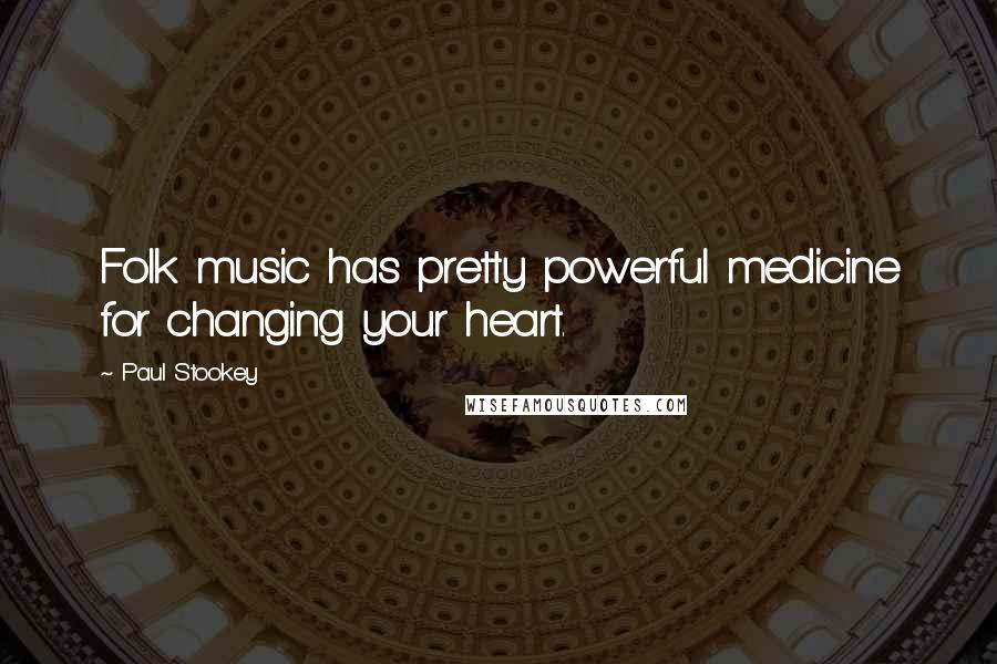 Paul Stookey Quotes: Folk music has pretty powerful medicine for changing your heart.