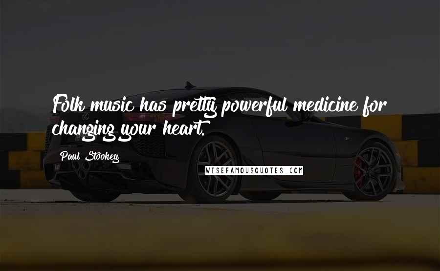 Paul Stookey Quotes: Folk music has pretty powerful medicine for changing your heart.