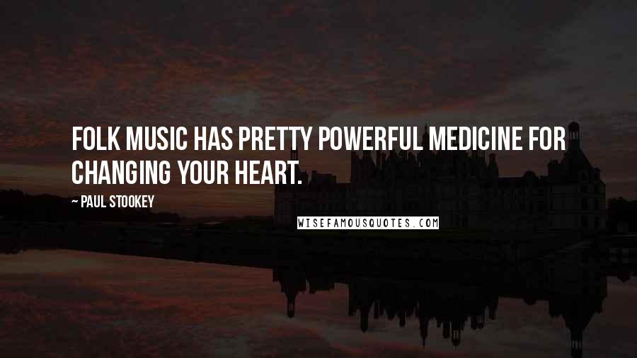 Paul Stookey Quotes: Folk music has pretty powerful medicine for changing your heart.