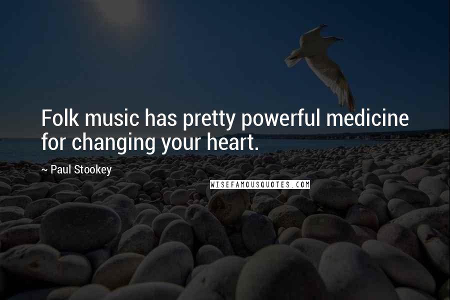 Paul Stookey Quotes: Folk music has pretty powerful medicine for changing your heart.