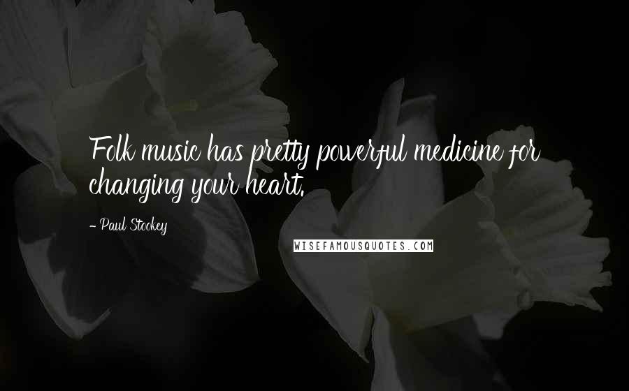 Paul Stookey Quotes: Folk music has pretty powerful medicine for changing your heart.