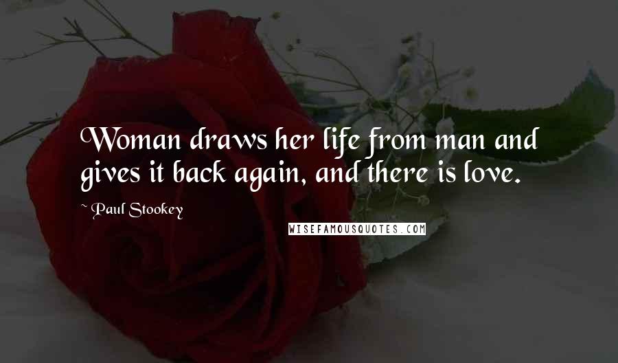 Paul Stookey Quotes: Woman draws her life from man and gives it back again, and there is love.