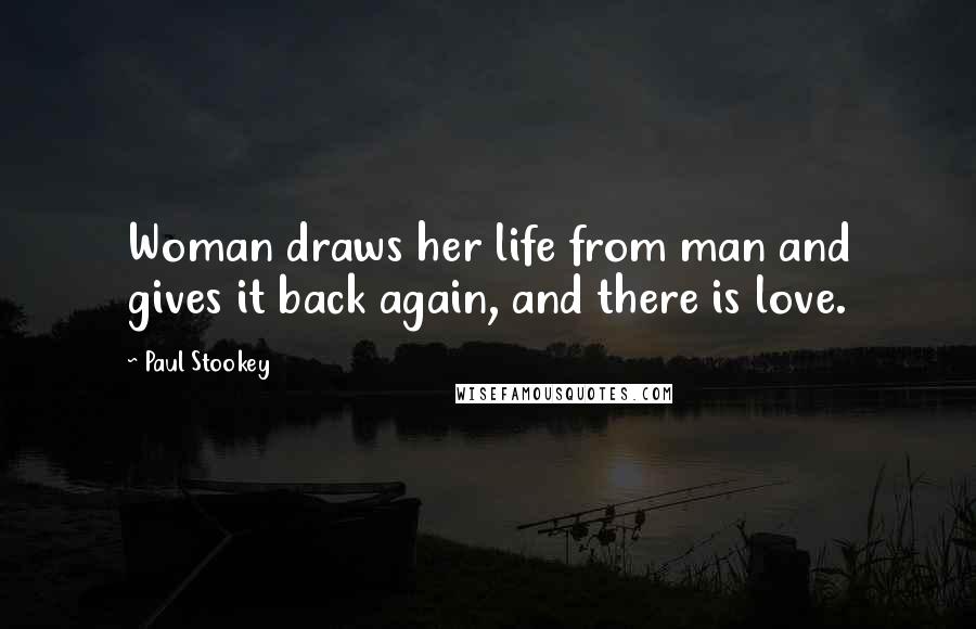 Paul Stookey Quotes: Woman draws her life from man and gives it back again, and there is love.