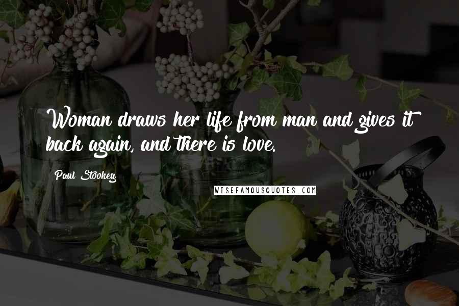 Paul Stookey Quotes: Woman draws her life from man and gives it back again, and there is love.