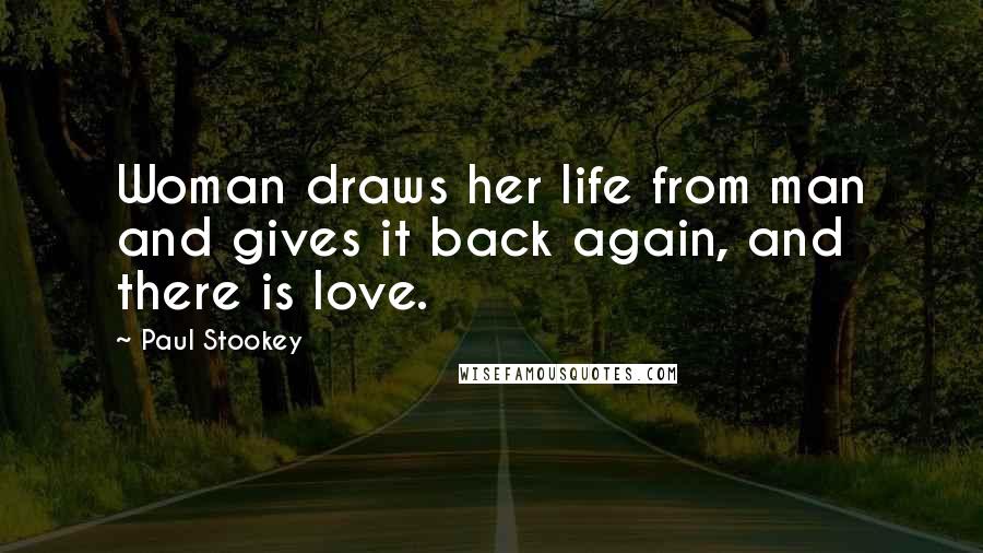 Paul Stookey Quotes: Woman draws her life from man and gives it back again, and there is love.