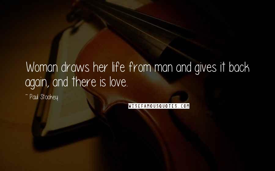 Paul Stookey Quotes: Woman draws her life from man and gives it back again, and there is love.