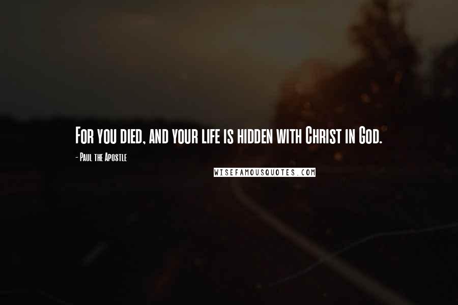 Paul The Apostle Quotes: For you died, and your life is hidden with Christ in God.