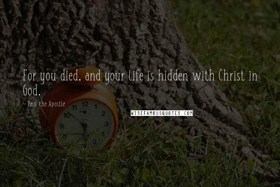 Paul The Apostle Quotes: For you died, and your life is hidden with Christ in God.