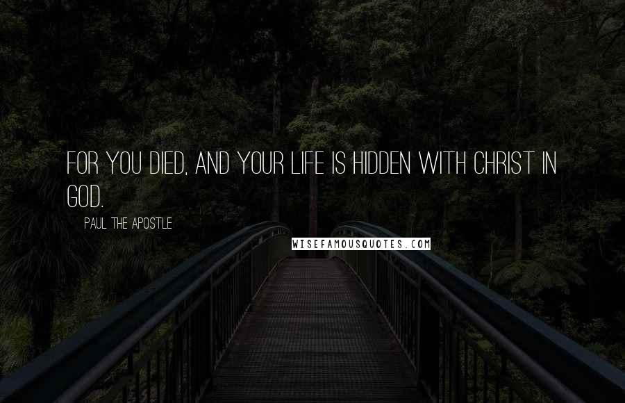 Paul The Apostle Quotes: For you died, and your life is hidden with Christ in God.