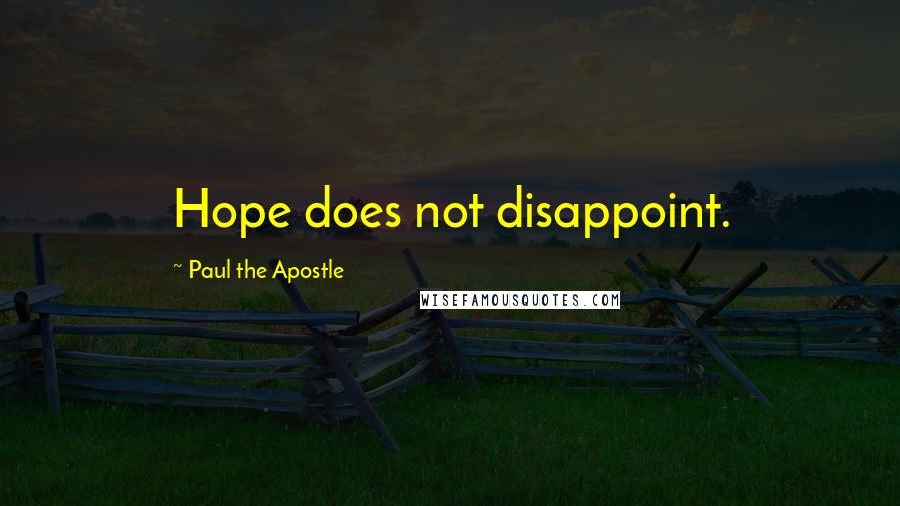 Paul The Apostle Quotes: Hope does not disappoint.
