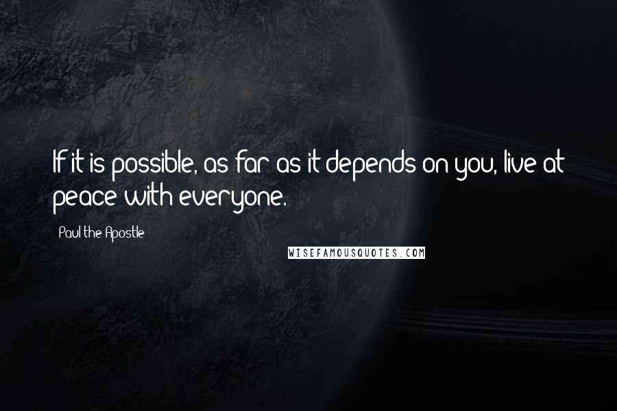 Paul The Apostle Quotes: If it is possible, as far as it depends on you, live at peace with everyone.