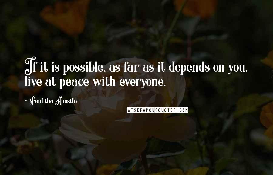 Paul The Apostle Quotes: If it is possible, as far as it depends on you, live at peace with everyone.