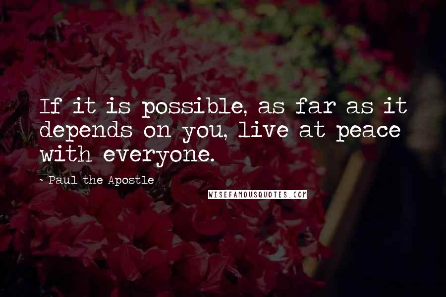 Paul The Apostle Quotes: If it is possible, as far as it depends on you, live at peace with everyone.