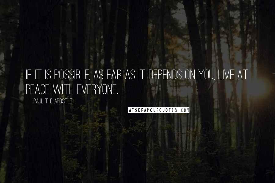 Paul The Apostle Quotes: If it is possible, as far as it depends on you, live at peace with everyone.