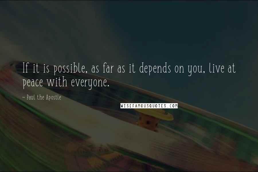 Paul The Apostle Quotes: If it is possible, as far as it depends on you, live at peace with everyone.