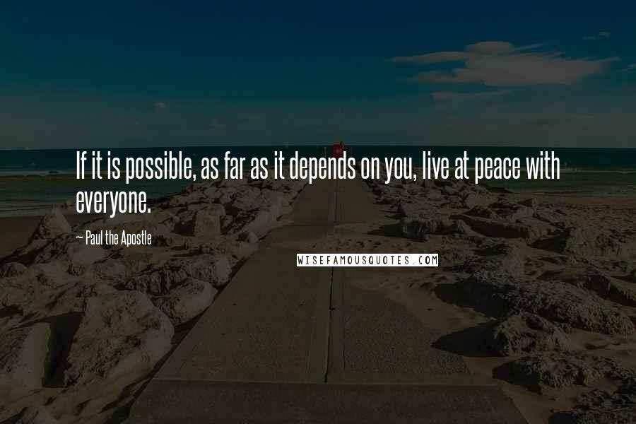 Paul The Apostle Quotes: If it is possible, as far as it depends on you, live at peace with everyone.