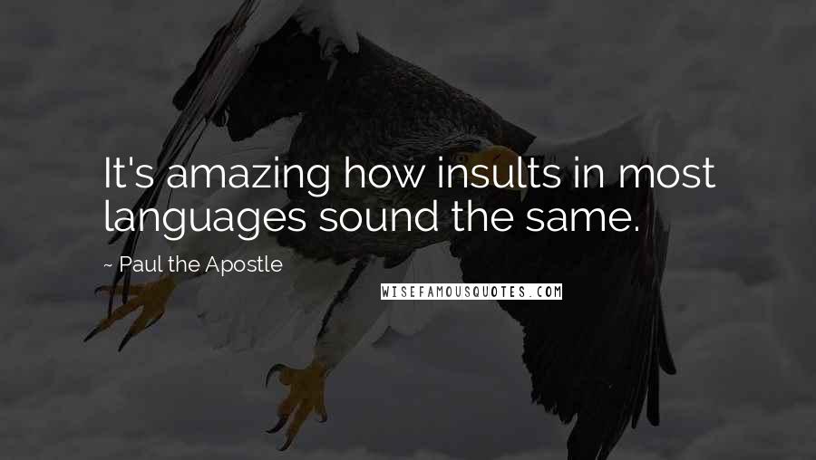 Paul The Apostle Quotes: It's amazing how insults in most languages sound the same.