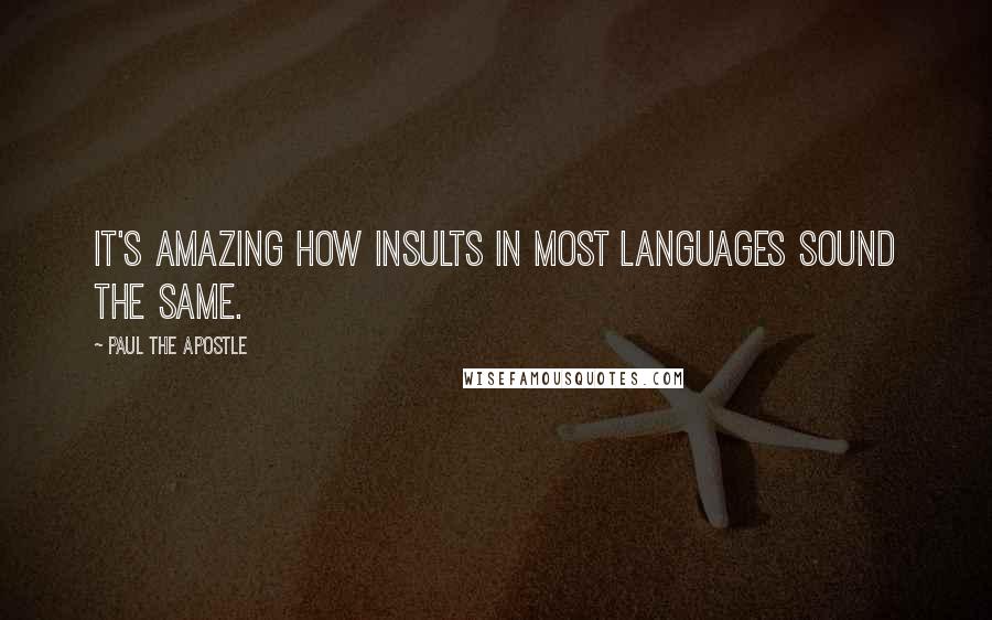 Paul The Apostle Quotes: It's amazing how insults in most languages sound the same.