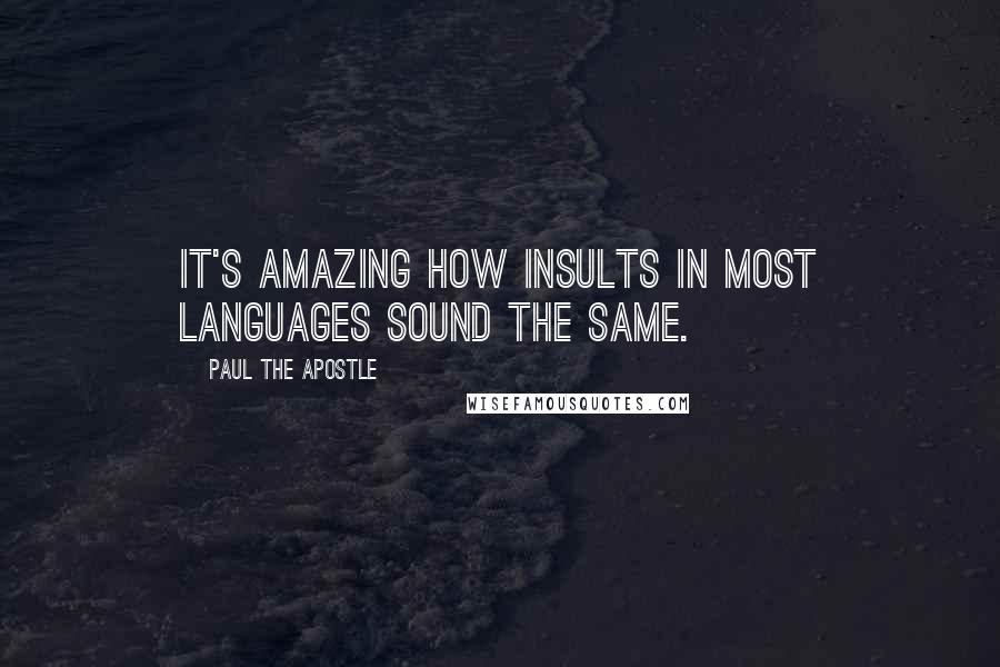 Paul The Apostle Quotes: It's amazing how insults in most languages sound the same.