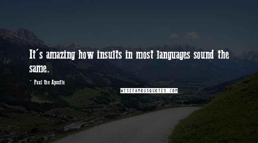 Paul The Apostle Quotes: It's amazing how insults in most languages sound the same.