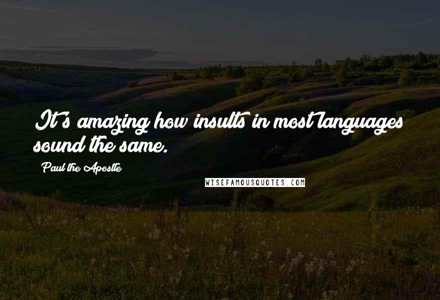 Paul The Apostle Quotes: It's amazing how insults in most languages sound the same.