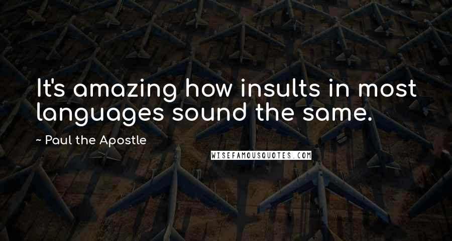 Paul The Apostle Quotes: It's amazing how insults in most languages sound the same.