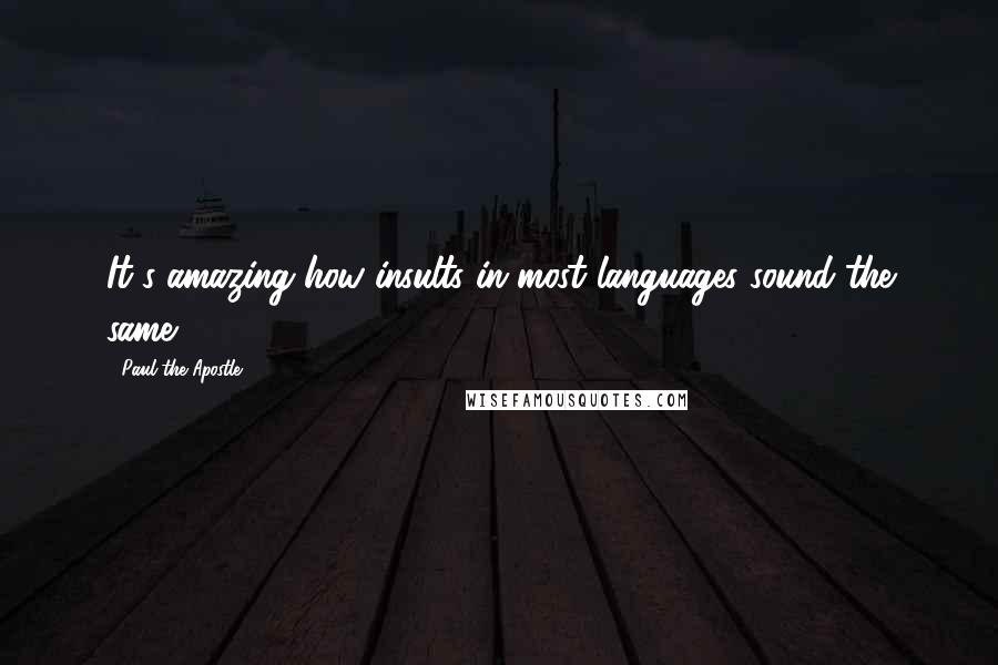 Paul The Apostle Quotes: It's amazing how insults in most languages sound the same.