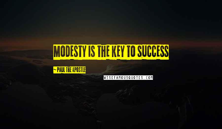 Paul The Apostle Quotes: Modesty is the key to success