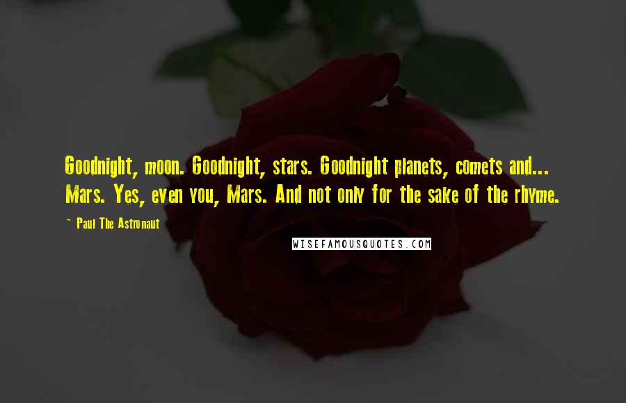 Paul The Astronaut Quotes: Goodnight, moon. Goodnight, stars. Goodnight planets, comets and... Mars. Yes, even you, Mars. And not only for the sake of the rhyme.