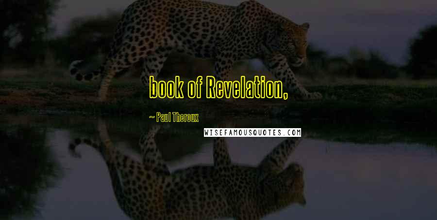 Paul Theroux Quotes: book of Revelation,
