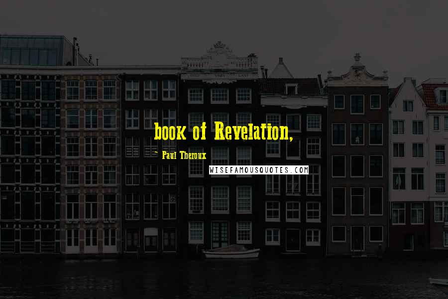 Paul Theroux Quotes: book of Revelation,