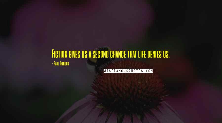 Paul Theroux Quotes: Fiction gives us a second chance that life denies us.