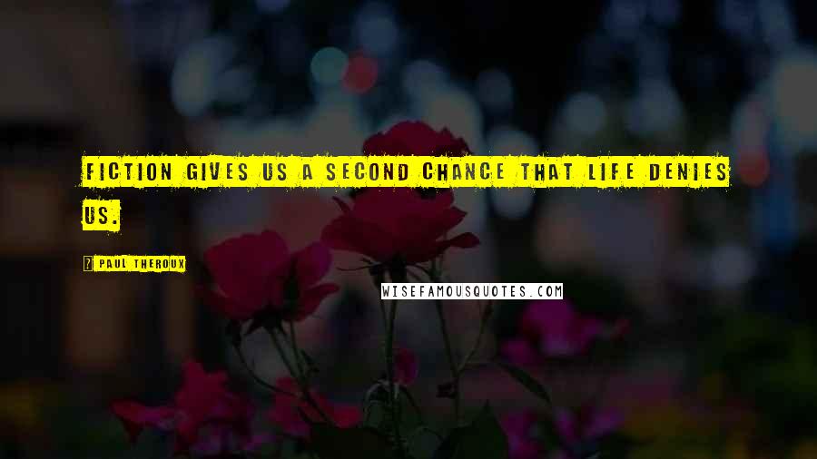 Paul Theroux Quotes: Fiction gives us a second chance that life denies us.